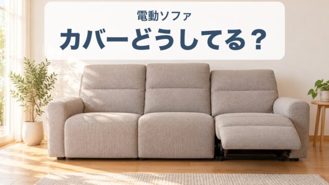 電動ソファのカバーどうしてる？リクライニングソファのカバーの選び方